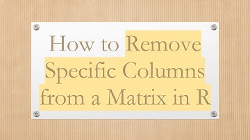 How to Remove Specific Columns from a Matrix in R
