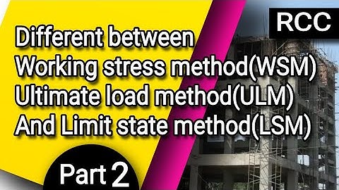 difference between working stress method(WSM), ultimate load method(ULM) and limit state method(LSM)