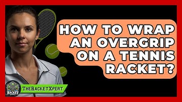 How To Wrap An Overgrip On A Tennis Racket? - The Racket Xpert