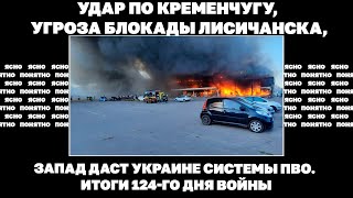 Удар по Кременчугу, угроза блокады Лисичанска, Запад даст Украине системы ПВО. Итоги124-го дня войны