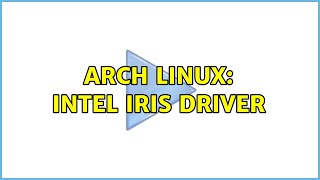 Arch Linux: Intel IRIS Driver