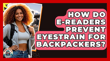 How Do E-readers Prevent Eyestrain For Backpackers? - Travel With A Backpack