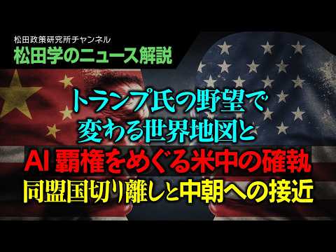 【松田学のニュース解説】トランプ氏の野望で変わる世界地図とAI覇権をめぐる米中の確執 同盟国切り離しと中朝への接近