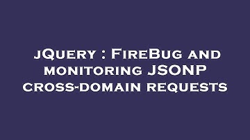 jQuery : FireBug and monitoring JSONP cross-domain requests