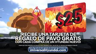 SABOREA LAS OFERTAS CON UNIVERSAL HYUNDAI
Reciba una Tarjeta de Regalo de Pavo de Acción de Gracias con la Compra de cualquier vehículo Hyundai nuevo. SABOREA LAS OFERTAS CON UNIVERSAL HYUNDAI