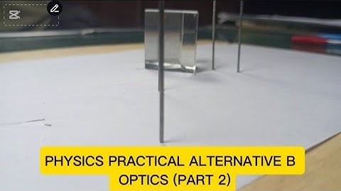 PART 2 ALTERNATIVE B PHYSICS PRACTICAL (OPTICS).