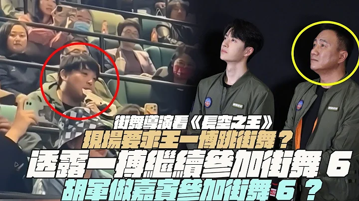 街舞導演看《長空之王》！現場要求王一博跳街舞？透露一搏繼續參加街舞6？胡軍做嘉賓參加街舞6？ - 天天要聞