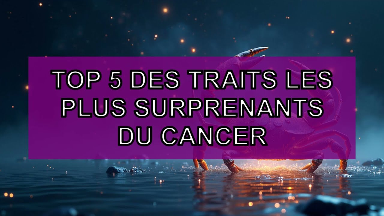 🔥 TOP 5 - Les traits les plus surprenants du Cancer