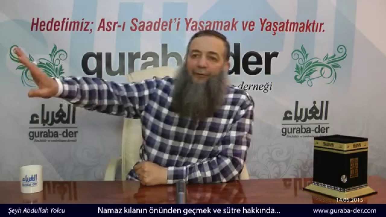 Namaz kılanın önünden geçmek ve sütre hakkında... / Şeyh Abdullah Yolcu