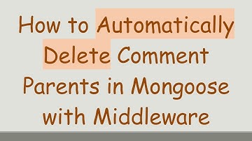 How to Automatically Delete Comment Parents in Mongoose with Middleware
