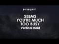 Seems You're Much Too Busy | Vertical Hold