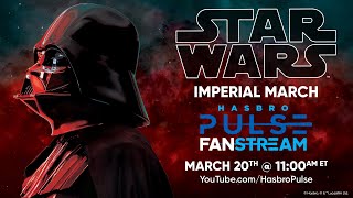 Hasbro Pulse | Star Wars Imperial March Fanstream | March 2024