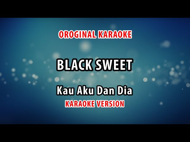 ORIGINAL KARAOKE BLACK SWEET - KAU AKU DAN DIA class=