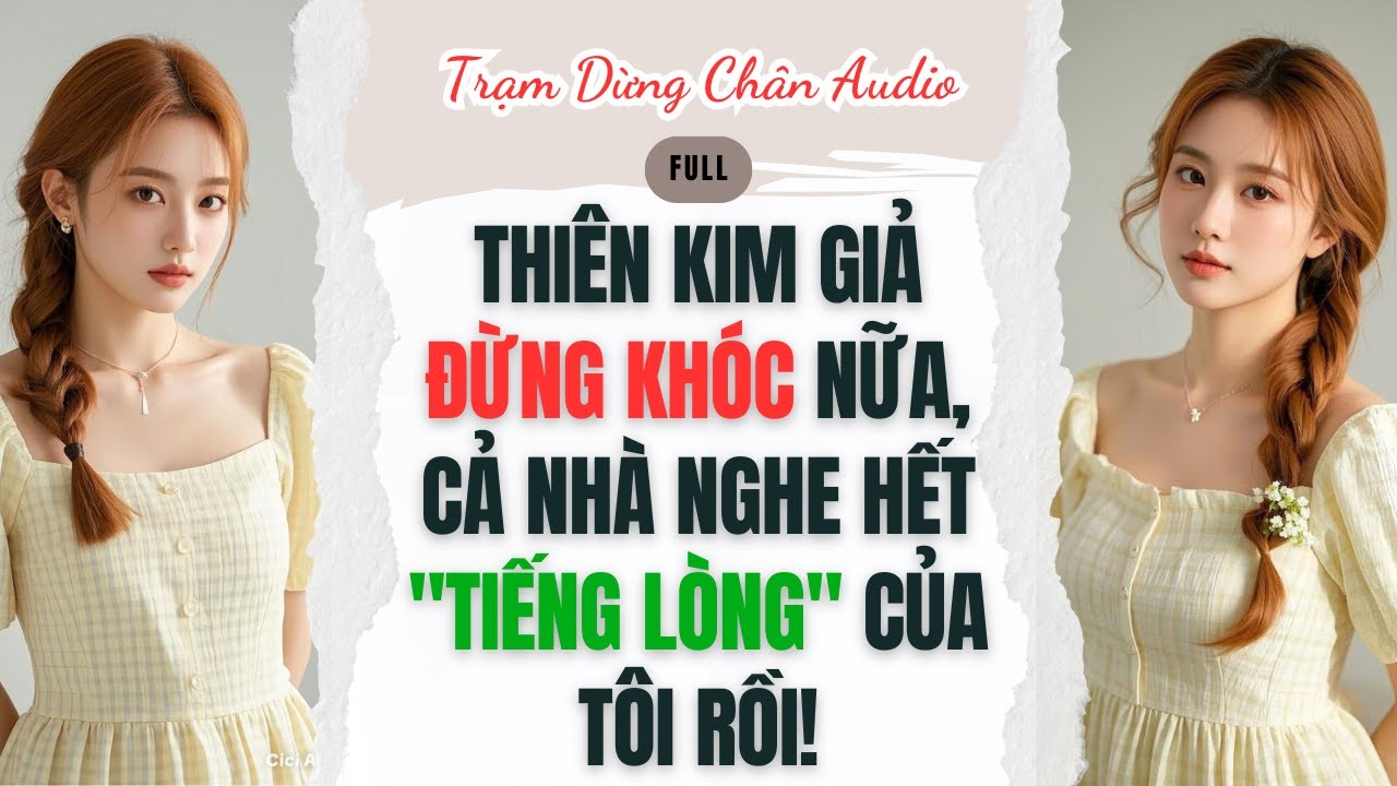[FULL]| Thiên Kim Giả Đừng Khóc Nữa, Cả Nhà Nghe Hết Tiếng Lòng Của Tôi Rồi! | Trạm Dừng Chân #audio