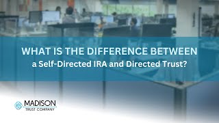 What Is the Difference Between a Self-Directed IRA and Directed Trust? | Madison Trust