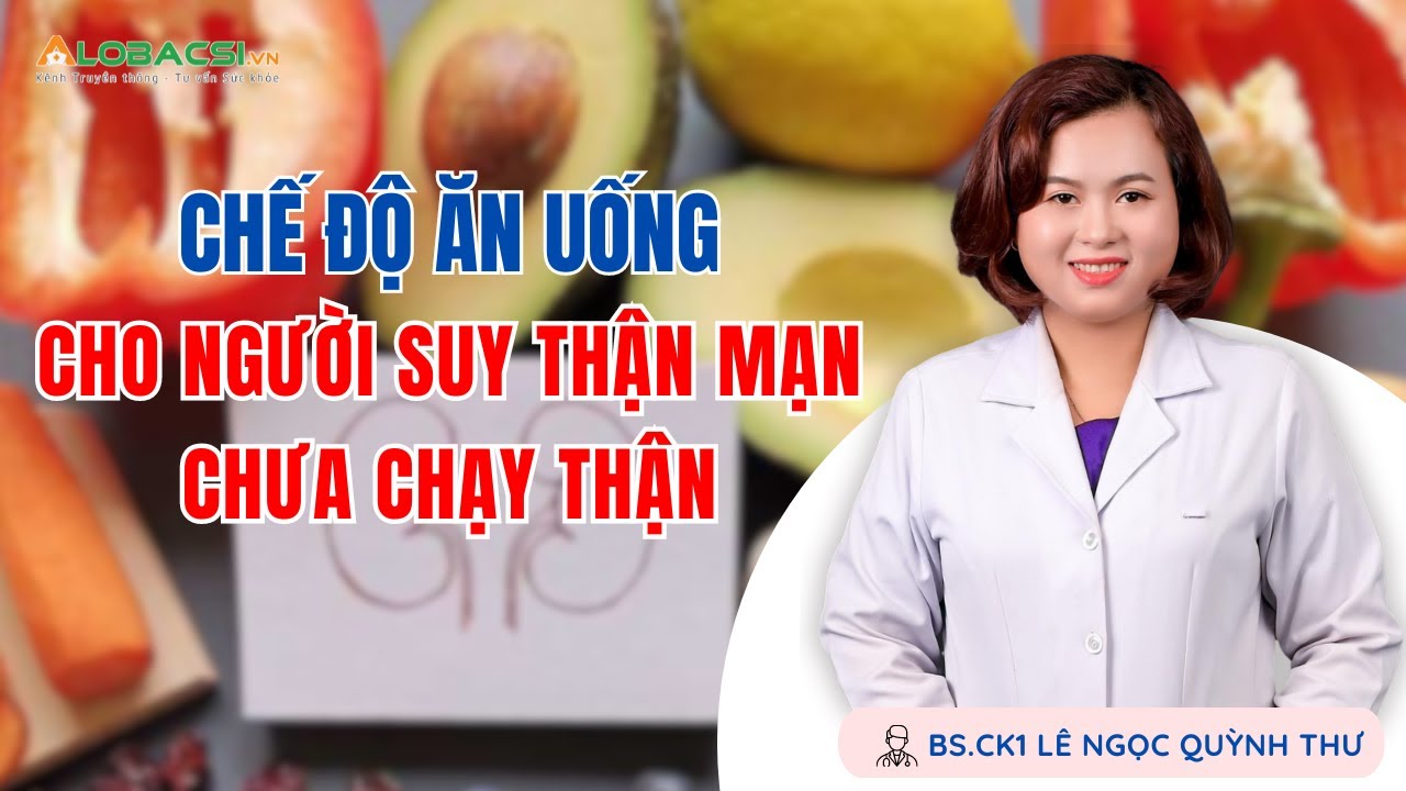 Chế độ ăn uống cho người suy thận mạn chưa chạy thận | BS.CK1 Lê Ngọc Quỳnh Thư