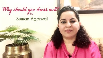 Why should you dress well? - by Suman Agarwal