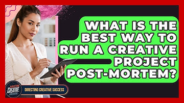 What Is The Best Way To Run A Creative Project Post-mortem? - Directing Creative Success
