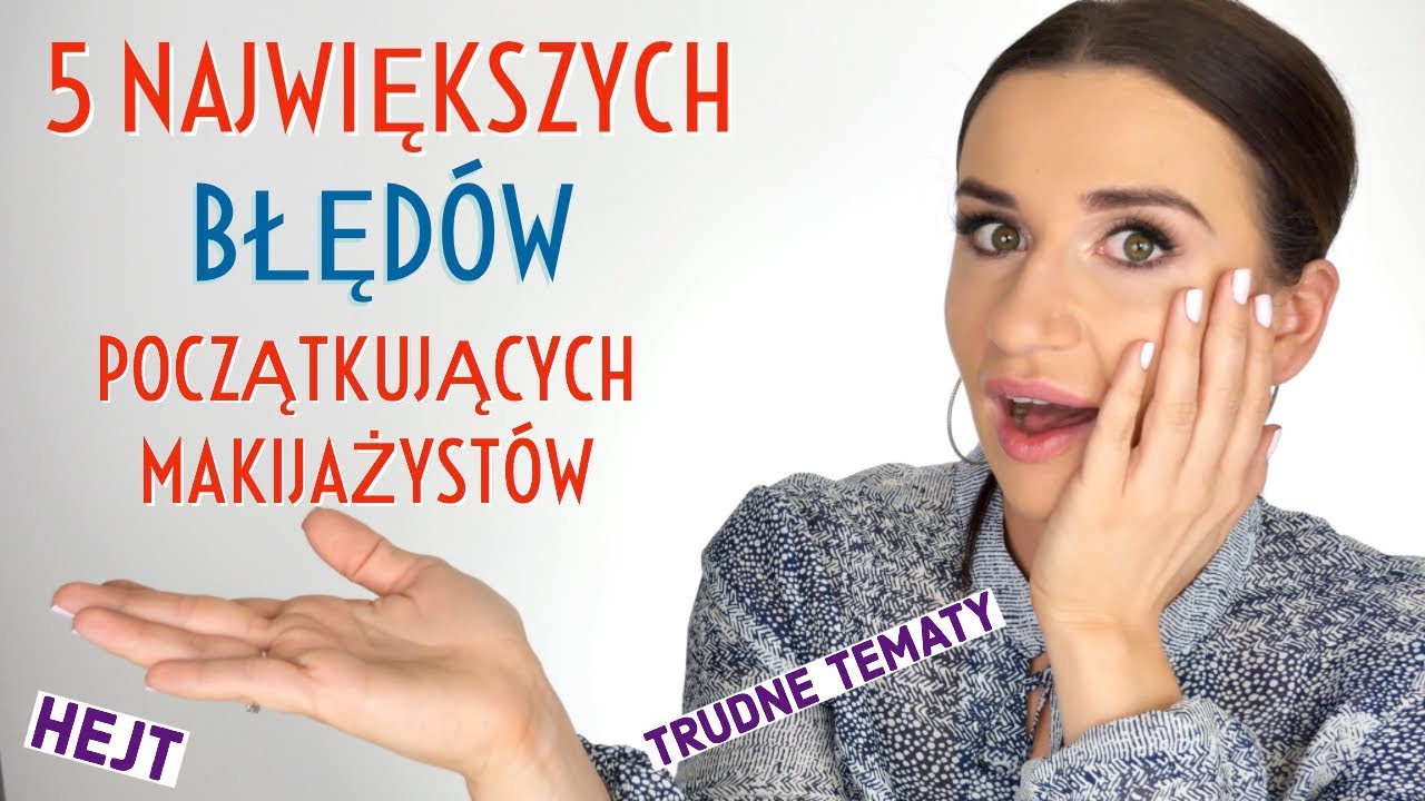 5 Największych Błędów Początkujących Makijażystów! UWAGA: Hejt i Trudne Tematy.