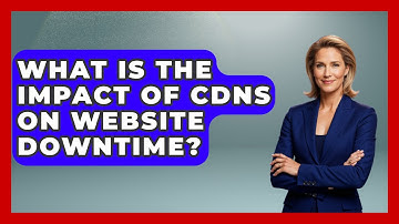 What Is the Impact of CDNs on Website Downtime? | Internet Infrastructure Explained News
