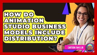 How Do Animation Studio Business Models Include Distribution? - Cartoon Fan Club