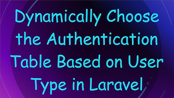 Dynamically Choose the Authentication Table Based on User Type in Laravel