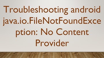 Troubleshooting android java.io.FileNotFoundException: No Content Provider