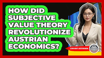 How Did Subjective Value Theory Revolutionize Austrian Economics? - Learn About Libertarianism