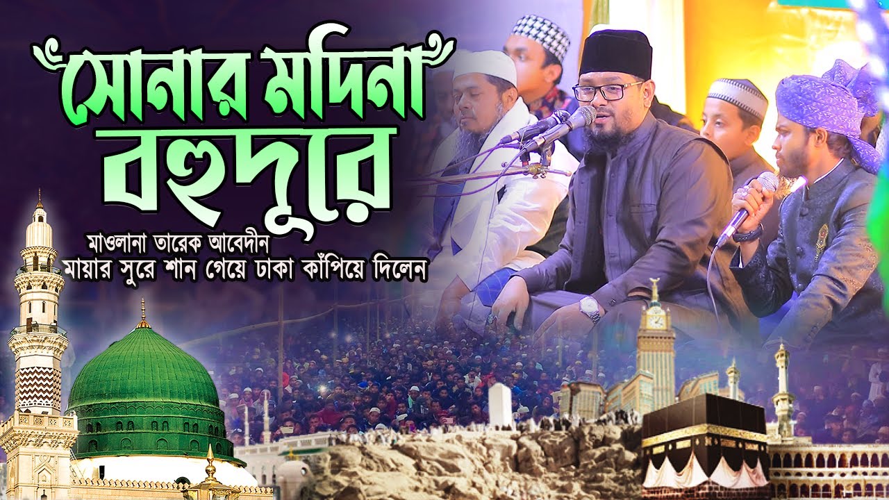 সোনার মদিনা বহুদূরে - মায়ার সুরে শান গেয়ে ঢাকা কাঁপিয়ে দিলেন । মাওলানা তারেক আবেদীন ।