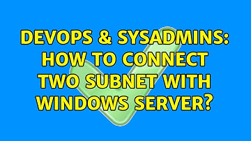 DevOps & SysAdmins: How to connect two subnet with Windows Server?