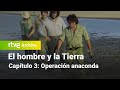 El hombre y la Tierra: Capítulo 3 - Operación anaconda | RTVE Archivo