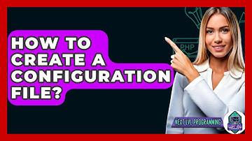 How To Create A Configuration File? - Next LVL Programming