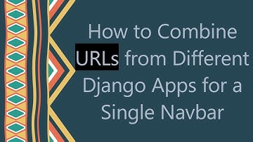 How to Combine URLs from Different Django Apps for a Single Navbar