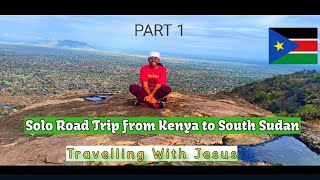 Solo Road Trip from KENYA to SOUTH SUDAN [2024]-Part I