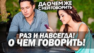 О ЧЕМ РАЗГОВАРИВАТЬ С ДЕВУШКОЙ. ТОП 10 Лучших тем для первого свидания