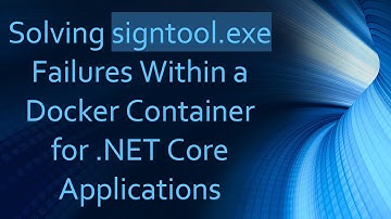 Solving signtool.exe Failures Within a Docker Container for .NET Core Applications