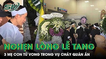 Tang thương bao trùm lễ tang 3 mẹ con tử vong trong vụ cháy quán ăn, người thân đau đớn ngã quỵ