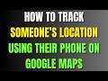 How To Track Someone’s Location Using Their Phone On Google Maps