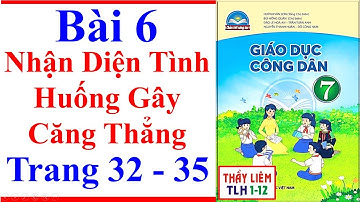 Giáo Dục Công Dân 7 Bài 6 | Nhận Diện Tình Huống Gây Căng Thẳng | Trang 32 – 35 | Chân Trời Sáng Tạo