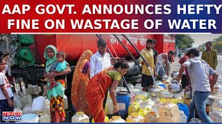 Delhi Water Crisis Deepens, AAP Govt. Warns Rs, 2000 Against Wasteage Of Water | Latest Updates