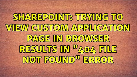 Sharepoint: Trying to view custom application page in browser results in "404 FILE NOT FOUND" error