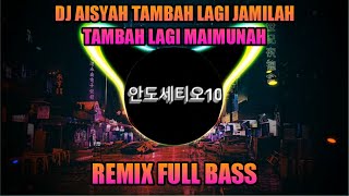 DJ AISYAH TAMBAH LAGI JAMILAH TAMBAH LAGI MAIMUNAH + FULL BASS