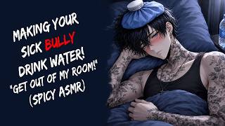 Making Your Sick Bully Drink Water! "Get Out Of My Room!" (Spicy ASMR)