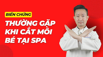 Biến chứng thường gặp khi cắt môi bé tại spa | Bác Sỹ Tuấn Dương