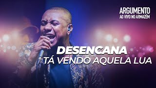 Ta vendo aquela lua / Desencana (Argumento Ao Vivo no Armazém)