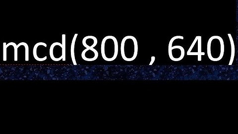 mcd de 800 y 640 maximo comun divisor de numeros , ejemplo de como se halla