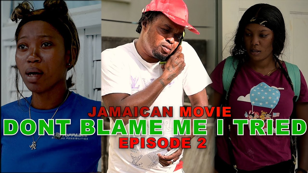 DON'T BLAME ME I TRIED pt 2 JAMAICAN MOVIE