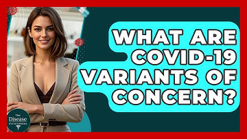 What Are COVID-19 Variants Of Concern? - The Disease Encyclopedia