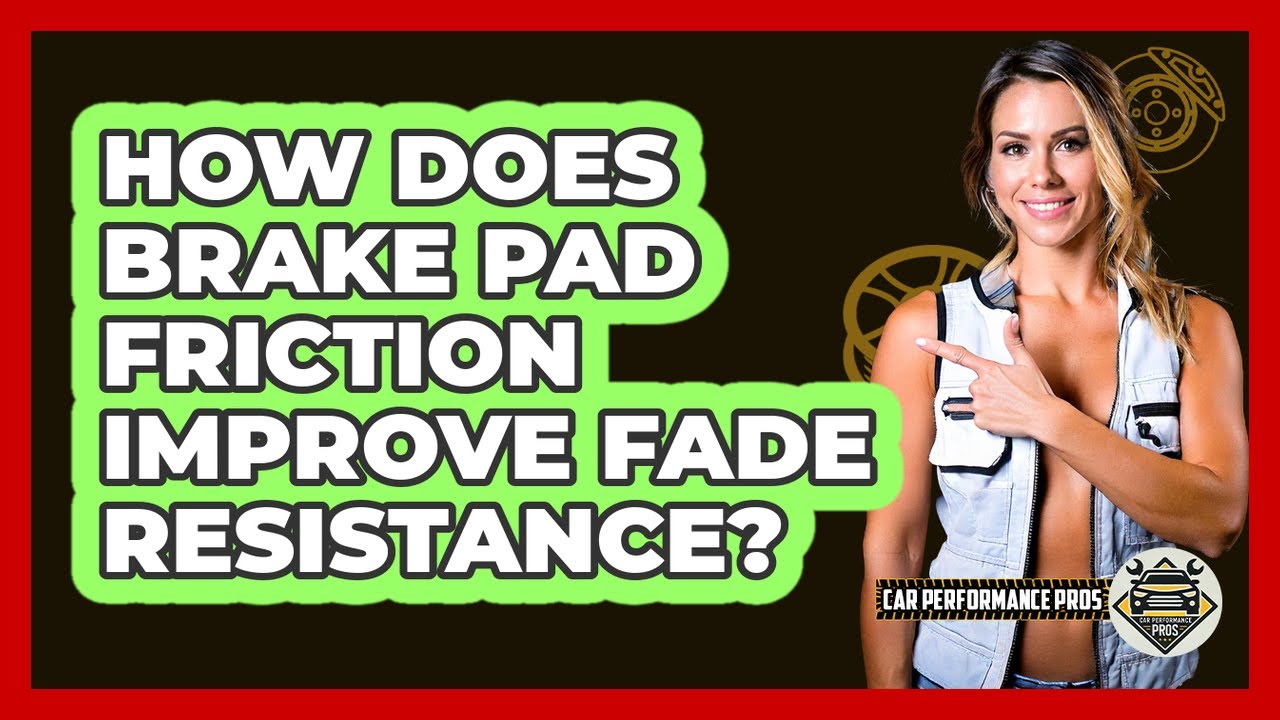 How Does Brake Pad Friction Improve Fade Resistance? - Car Performance Pros