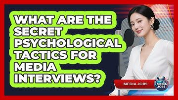 What Are The Secret Psychological Tactics For Media Interviews? - Media Jobs